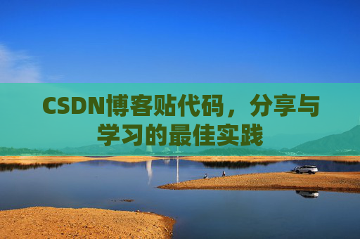CSDN博客贴代码,分享与学习的最佳实践
