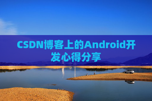 CSDN博客上的Android开发心得分享