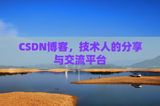 CSDN博客,技术人的分享与交流平台
